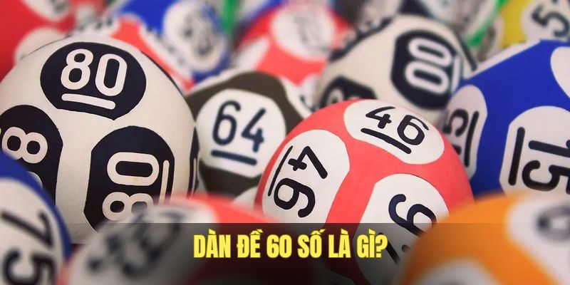 Dàn đề 60 số đánh quanh năm là gì?