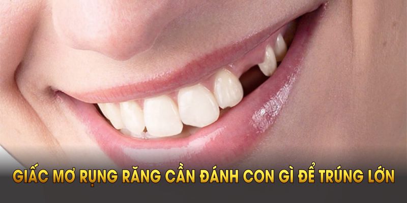 Giấc mơ rụng răng cần đánh con gì để trúng lớn